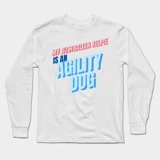 My Australian Kelpie is an agility dog Long Sleeve T-Shirt